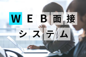 WEB面接システムのおすすめ12選！機能や費用を徹底紹介【2024年版】