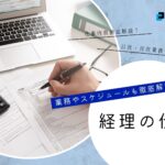 経理の仕事を徹底解剖!業務内容やスケジュール、扱う書類まで詳しく解説