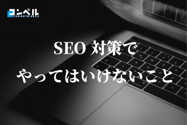 SEO対策でやってはいけないこと・やるべきこと【まとめ】