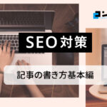 SEO対策ができるWEBライティングの基本。記事の書き方を詳しく解説します。