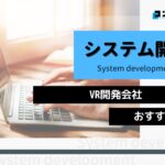 VR開発におすすめのシステム開発会社5選!(2024年最新版)
