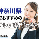 神奈川県でおすすめのテレアポ代行会社6選【2025年版】
