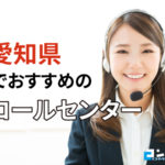 【2025年版】愛知県・名古屋でおすすめのコールセンター会社7選