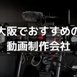 大阪の動画制作会社・映像制作会社おすすめ20選【2025年版】