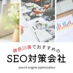 神奈川県でおすすめのSEO対策会社6選【2025年最新版】