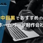 東京都中目黒で高い実績を持つおすすめホームページ制作会社6選