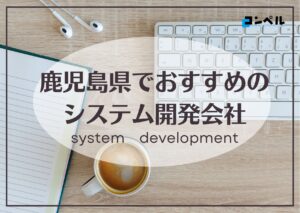 鹿児島県鹿児島市でおすすめのシステム開発会社５選【2025年最新版】