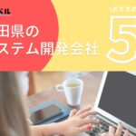 秋田県でおすすめのシステム開発会社5選【2025年最新版】秋田市・大館市