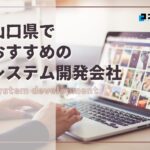 山口県でおすすめのシステム開発会社5選【2025年最新版】山口市、宇部市など