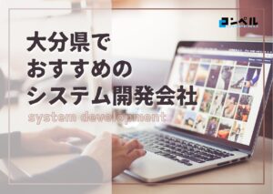 大分県でおすすめのシステム開発会社4選【2025年最新版】大分市
