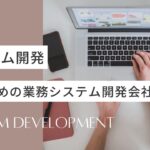 業務システム開発におすすめ!システム開発会社18選【2025年最新版】