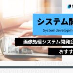 画像処理システム開発におすすめのシステム開発会社4選!(2025年最新版)