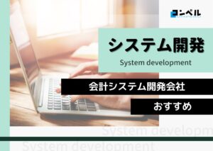 会計システム開発におすすめのシステム開発会社4選!(2025年最新版)